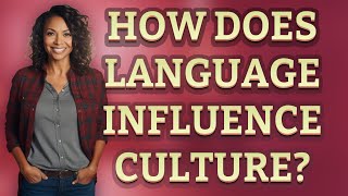 How does language influence culture?