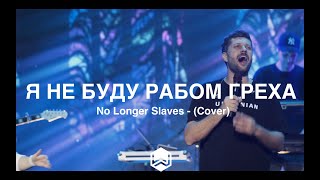 Я Не буду Рабом Греха - | No Longer Slaves | - (Cover)