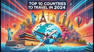 Top 10 Must-Visit Countries in 2024