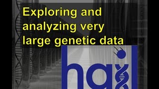 Hail: Exploring and analyzing very large genetic data - Jon Bloom