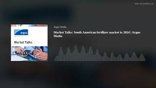 Market Talks: South American fertilizer market in 2024 | Argus Media