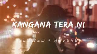 Kangana Tera ni (Slowed + Reverb) | Lofi Song