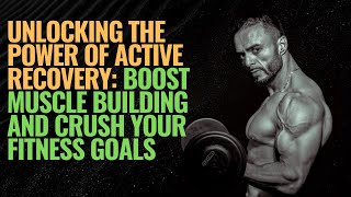 Unlocking the Power of Active Recovery: Boost Muscle Building and Crush Your Fitness Goals