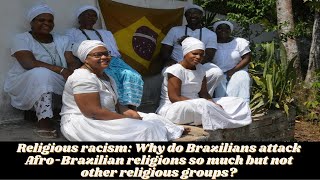 Religious racism: Why do Brazilians attack Afro-Brazilian religions far more than others?