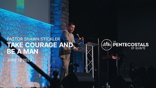 Take Courage And Be A Man | Pastor Shawn Stickler | The Pentecostals of Quinte