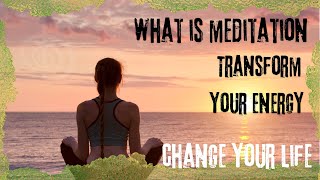 What is Meditation and What is it For? | Transform Your Life and Elevate Your Energy