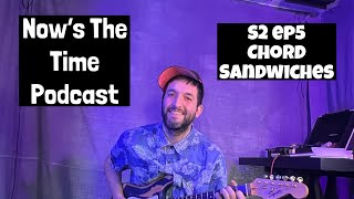 Now’s the time podcast s2 e5 : chord sandwiches