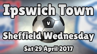 Ipswich Town v Sheffield Wednesday (Sat 29 April 2017 Match Summary)