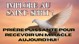 IMPLORE AU SAINT-ESPRIT  | PRIÈRE PUISSANTE POUR RECEVOIR UN MIRACLE AUJOURD'HUI !