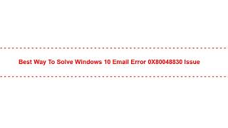 Best Way to Solve Windows 10 Email Error 0X80048830 Issue