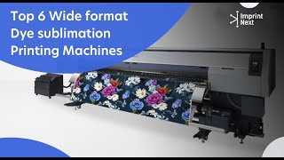 Top 6 Wide format Dye sublimation Printing Machines