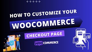 How To Customize Your WooCommerce Checkout Page & Edit Fields