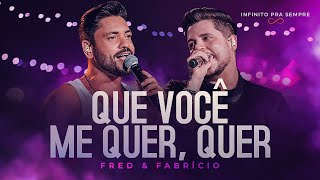 Fred e Fabrício - Que você Me Quer, Quer (Infinito Pra Sempre)