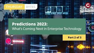 Thursday Bytes | Predictions 2023: What’s Coming Next in Enterprise Technology