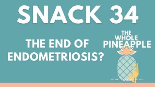 Snack 34: THE END OF ENDOMETRIOSIS?