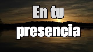 EN TU PRESENCIA - MUSICA CRISTIANA DE ALABANZA -