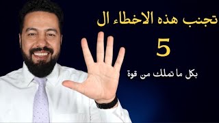 تجنب هذه الاخطاء ال ٥ بكل ما تملك من قوة