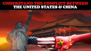 UNDERSTAND THE CONFLICT BETWEEN THE UNITED STATES & CHINA