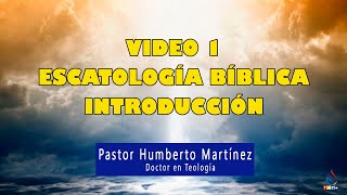 Escatología Bíblica - Introducción - Pastor Humberto Martínez