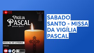 SABADO SANTO - MISSA DA VIGÍLIA PASCAL