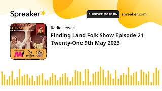 Finding Land Folk Show Episode 21 Twenty-One 9th May 2023