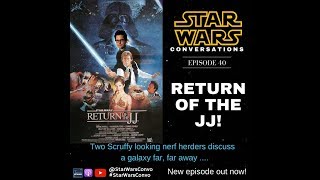 Star Wars Conversations Episode 40!! - Return of the JJ