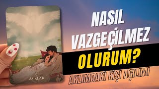 NASIL VAZGEÇİLMEZ OLURUM? BANA ADIM ATACAK MI? BENİ DÜŞÜNÜYOR MU? EYLEME GEÇECEK Mİ?