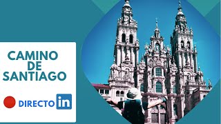 EL CAMINO DE SANTIAGO-Directo en Linkedin ofrecido el 25 de Agosto 2023