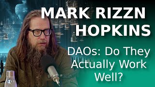 Do DAOs Even Work? A Decentralized Governance Deep Dive with Mark Rizzn Hopkins