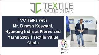 TVC Talks with Mr. Dinesh Keswani, Hyosung India at Fibres and Yarns 2023 | Textile Value Chain