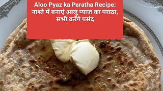 Aloo Pyaz ka Paratha Recipe: नाश्ते में बनाएं आलू प्याज का पराठा, सभी करेंगे पसंद