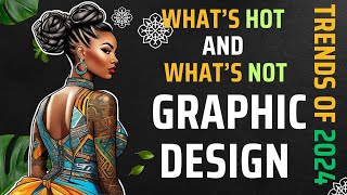 What’s Hot And What’s Not | Graphic Design Trends Of 2024