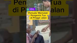 Pemuda 'Memalak' Pengemis Tua di Pinggir Jalan, Pegangi Sabuk Ancam Bakal Dipukul