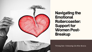 Navigating the Emotional Rollercoaster: Support for Women Post-Breakup