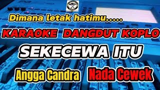 KARAOKE - SEKECEWA ITU ANGGA CANDRA VERSI DANGDUT KOPLO (NADA CEWEK)