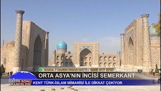 ORTA ASYA'NIN İNCİSİ ÖZBEKİSTAN - SEMERKANT - KANAL 7 HABER