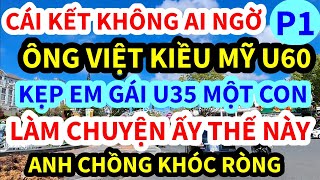 ÔNG VIỆT KIỀU MỸ, U65 VỀ VIỆT NAM KẸP EM U35 MỘT CON, LÀM CHUYỆN ẤY THẾ NÀY ĐÂY | P1