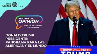 Noches de Opinión | Donald Trump presidente: panorama para las Américas y el mundo