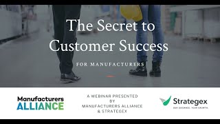 The Secret to Customer Success, The Manufacturers Alliance + Strategex Present a Webinar