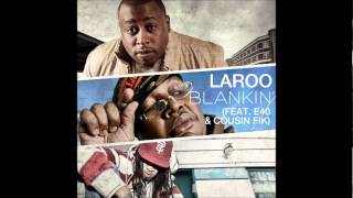 Laroo Feat E-40 & Cousin Fik "Blankin"