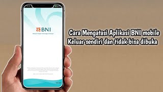 Cara Mengatasi BNI Mobile Banking Keluar sendiri dan Tidak bisa dibuka