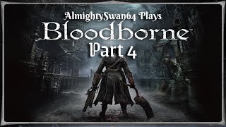 AlmightySwan64 Plays Bloodborne (Part 4)