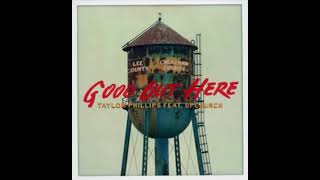 Good Out Here - Taylor Phillips Feat. Ryan Upchurch