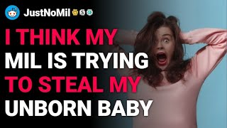 r/JustNoMil I think my mil is trying to steal my unborn baby reddit stories