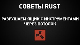 СОВЕТЫ RUST: РАЗРУШАЕМ ЯЩИК С ИНСТРУМЕНТАМИ ЧЕРЕЗ ПОТОЛОК (БАГ)