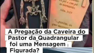 A pregação da caveira do pastor da Quagrandular foi uma mensagem figurada?