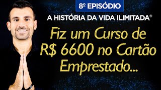 EP8. - PEDI UM CARTÃO Emprestado para um CURSO DE 6600 REAIS - Série A História da Vida Ilimitada®