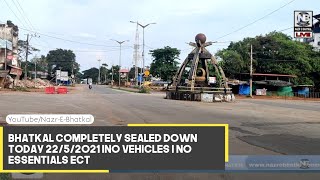 Bhatkal completely sealed down today 22/5/2021 |No vehicles | No essentials ect