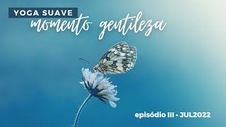 Momento Gentileza - 15 minutos de Yoga e Bem Estar - JUL2022, Ep. 3