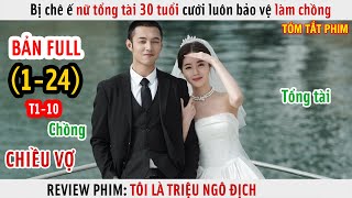 [Review Phim] Bị Chê Ế Nữ Tổng Tài 30 Tuổi Cưới Luôn Bảo Vệ Làm Chồng | Full 1-24 | Phần 1